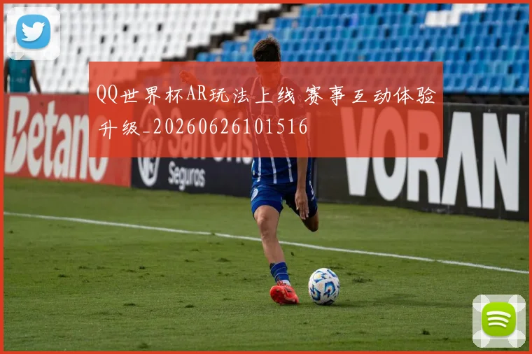 QQ世界杯AR玩法上线 赛事互动体验升级_20260626101516