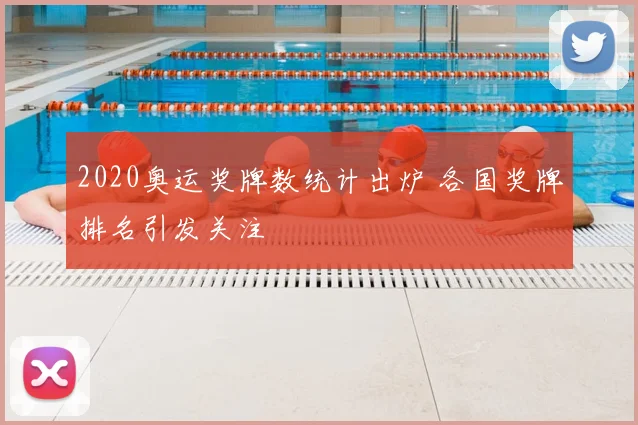 2020奥运奖牌数统计出炉 各国奖牌排名引发关注