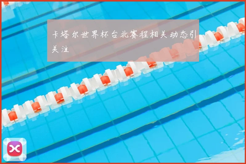 卡塔尔世界杯台北赛程相关动态引关注