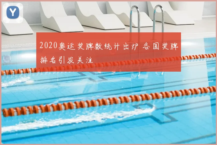 2020奥运奖牌数统计出炉 各国奖牌排名引发关注