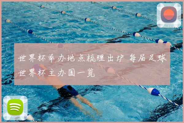 世界杯举办地点梳理出炉 每届足球世界杯主办国一览