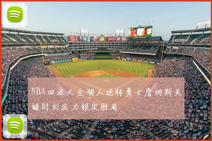 NBA回放大全湖人逆转勇士詹姆斯关键时刻发力锁定胜局